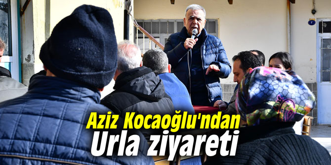 Aziz Kocaoğlu'ndan Urla ziyareti
