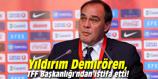 Yıldırım Demirören, TFF Başkanlığı'ndan istifa etti!