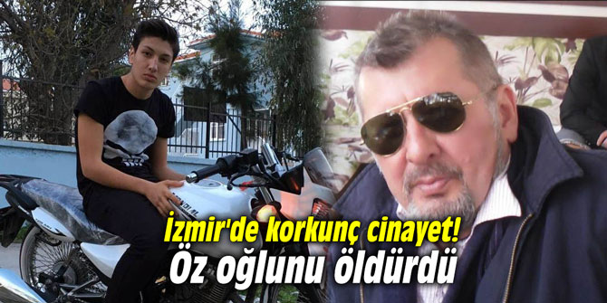 İzmir'de korkunç cinayet! Öz oğlunu öldürdü