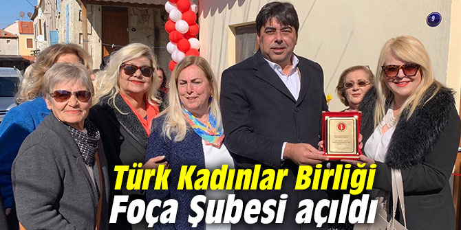 Türk Kadınlar Birliği Foça Şubesi'nin açılışı yapıldı