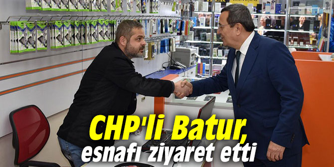 CHP'li Batur, esnafı ziyaret etti