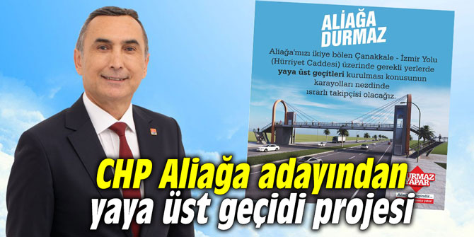 CHP Aliağa adayından yaya üst geçidi projesi