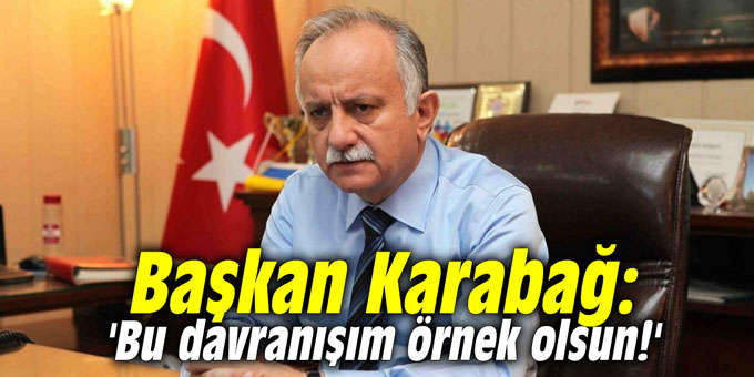 Başkan Karabağ: 'Bu davranışım örnek olsun!'
