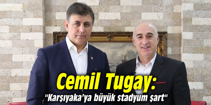 Cemil Tugay: "Karşıyaka’ya büyük stadyum şart"