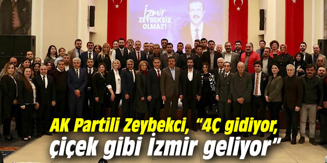 AK Partili Zeybekci, “4Ç gidiyor, çiçek gibi İzmir geliyor”