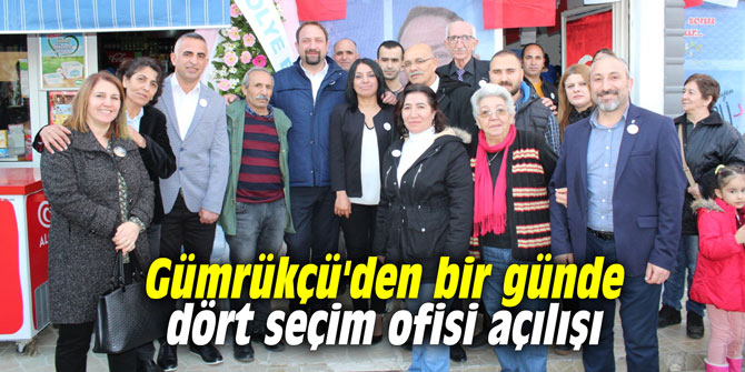 Gümrükçü'den bir günde dört seçim ofisi açılışı