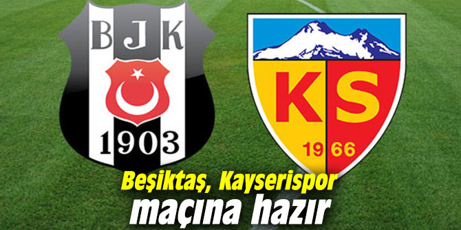 Beşiktaş, Kayserispor maçına hazır