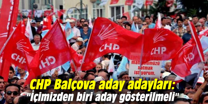 CHP Balçova aday adaylarından flaş açıklama: "İçimizden biri aday gösterilmeli"