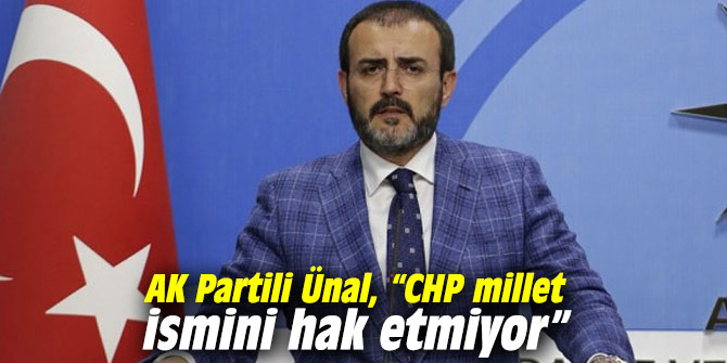 AK Partili Ünal, “CHP millet ismini hak etmiyor”
