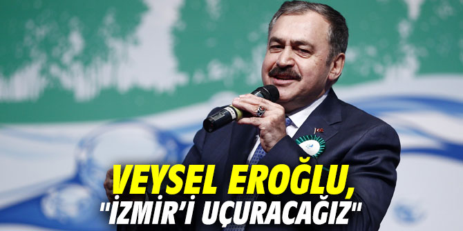 Bakan Eroğlu, "İzmir’i uçuracağız"