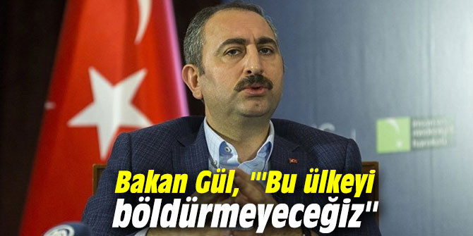 Bakan Gül, '''Bu ülkeyi böldürmeyeceğiz''