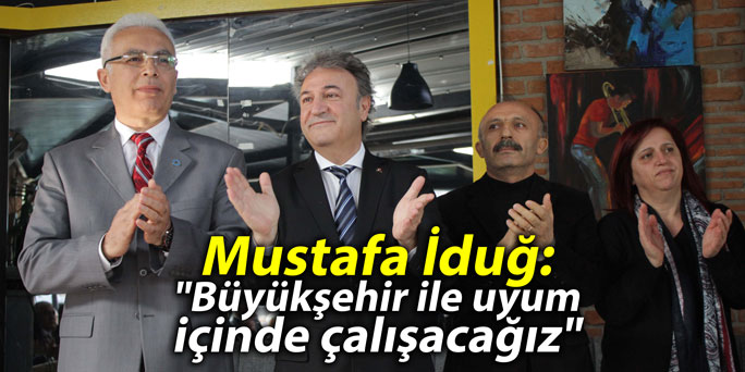 Mustafa İduğ: "Büyükşehir ile uyum içinde çalışacağız"