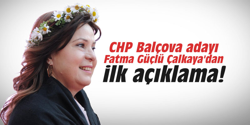 CHP Balçova adayı Fatma Güçlü Çalkaya'dan ilk açıklama!