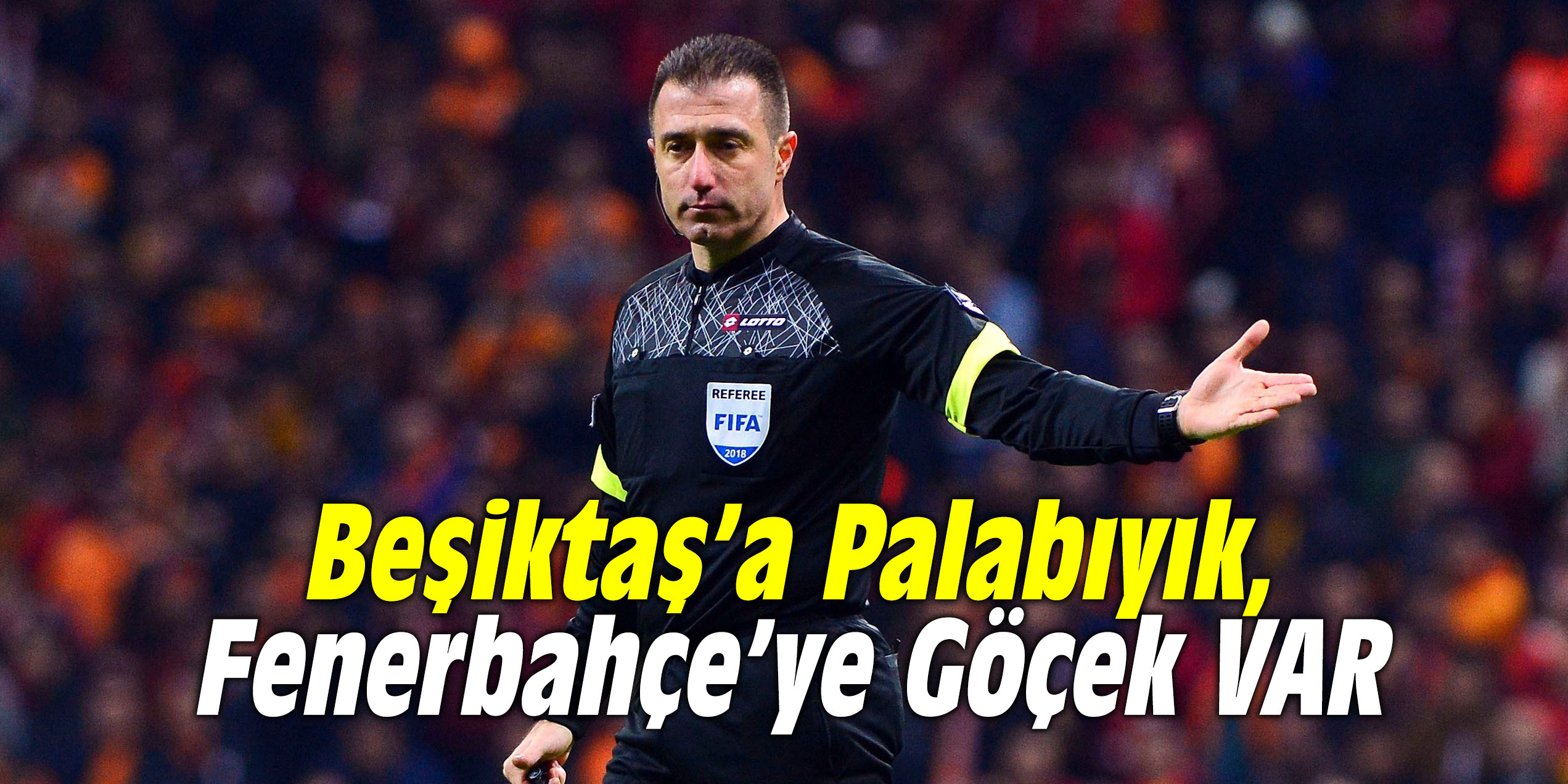 Beşiktaş’a Palabıyık, Fenerbahçe’ye Göçek VAR