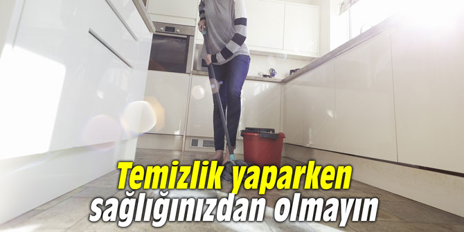 Temizlik yaparken sağlığınızdan olmayın