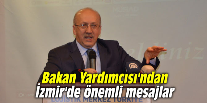 Bakan Yardımcısı'ndan İzmir'de önemli mesajlar