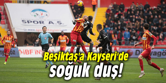 Beşiktaş'a Kayseri'de soğuk duş!