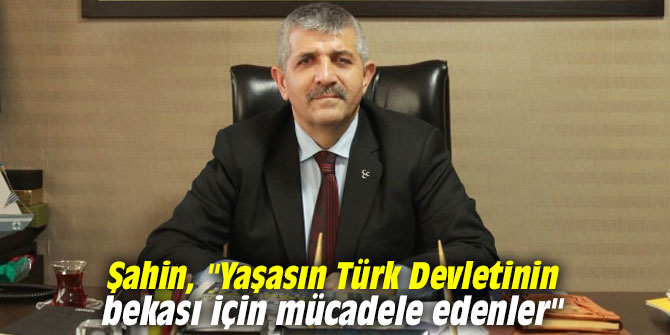 Şahin, "Yaşasın Türk Devletinin bekası için mücadele edenler"