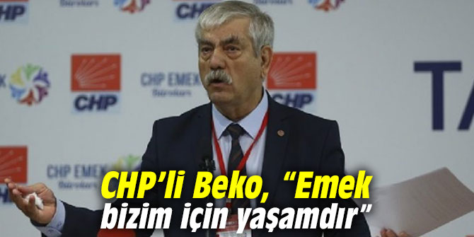 CHP’li Beko, “Emek bizim için yaşamdır”
