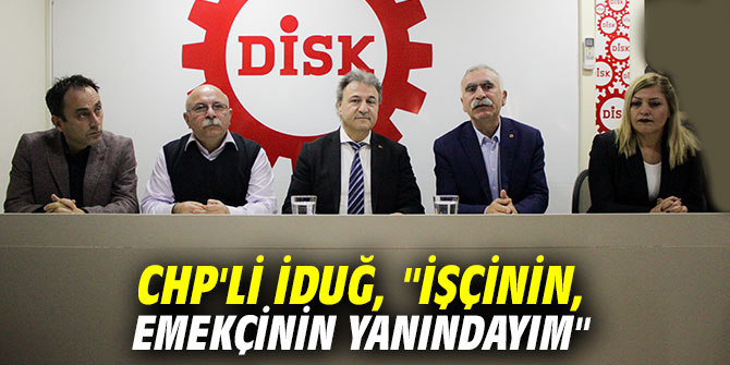 CHP'li İduğ, "İşçinin, emekçinin yanındayım"