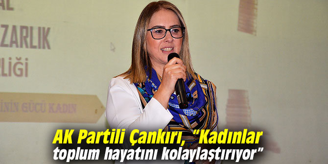 AK Partili Çankırı, “Kadınlar toplum hayatını kolaylaştırıyor”