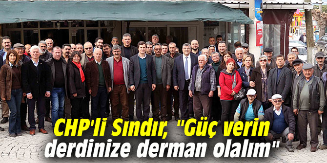 CHP'li Sındır, "Güç verin derdinize derman olalım"