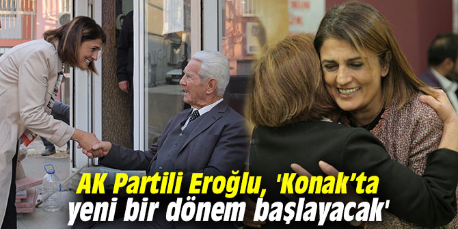 AK Partili Eroğlu, 'Konak’ta yeni bir dönem başlayacak'