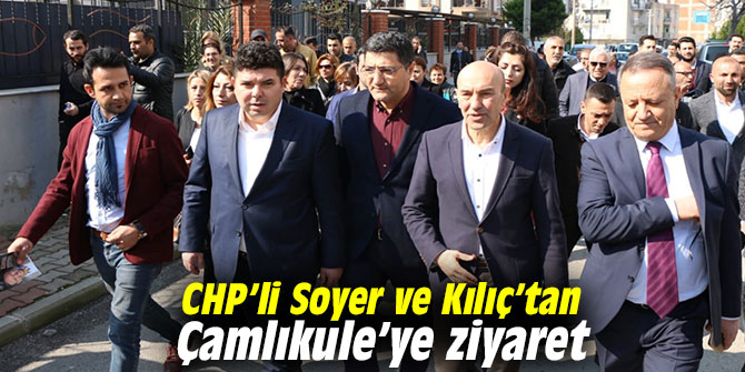 CHP’li Soyer ve Kılıç’tan Çamkule'ye ziyaret