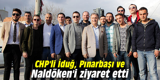 CHP'li İduğ, Pınarbaşı ve Naldöken'i ziyaret etti