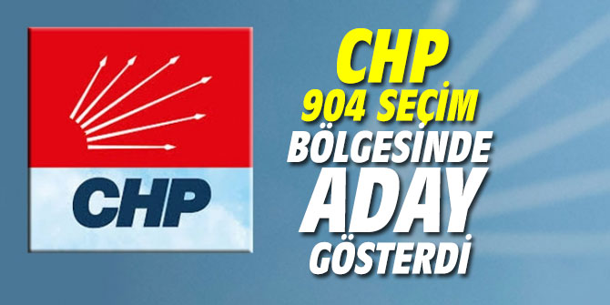 CHP 904 seçim bölgesinde aday gösterdi