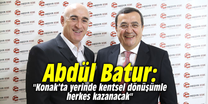 Abdül Batur: "Konak’ta yerinde kentsel dönüşümle herkes kazanacak"