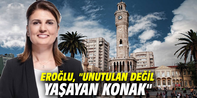 AK Partili Eroğlu, "Unutulan değil yaşayan Konak"