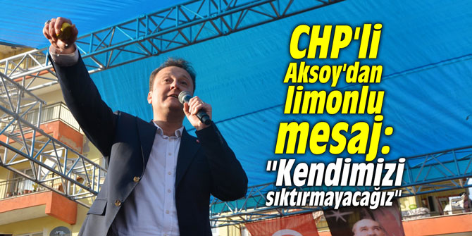 CHP'li Aksoy'dan limonlu mesaj: "Kendimizi sıktırmayacağız"
