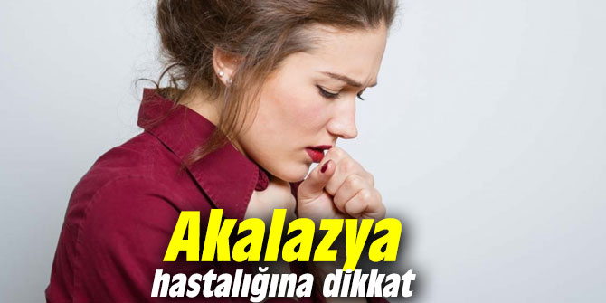 Akalazya hastalığına dikkat