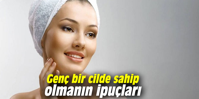 Genç bir cilde sahip olmanın ipuçları