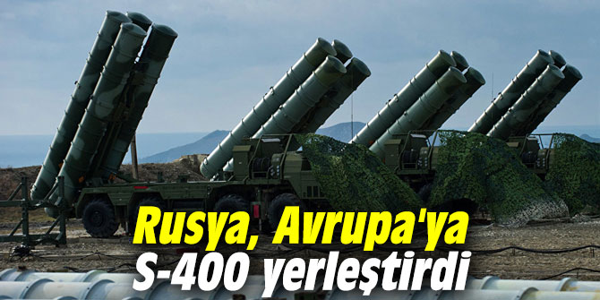 Rusya, Avrupa'ya S-400 yerleştirdi
