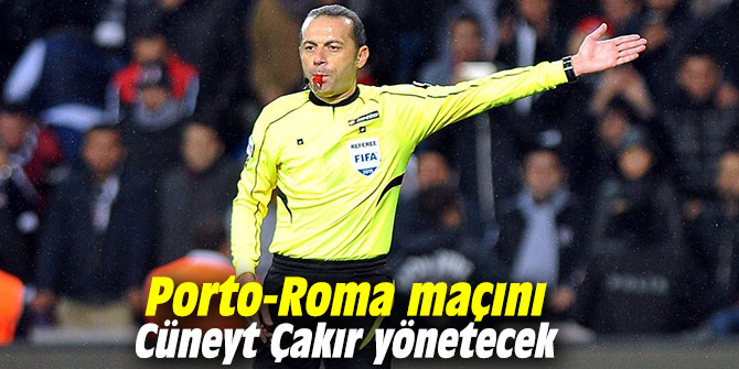 Porto - Roma maçını Cüneyt Çakır yönetecek
