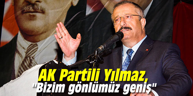 AK Partili Yılmaz, "Bizim gönlümüz geniş"