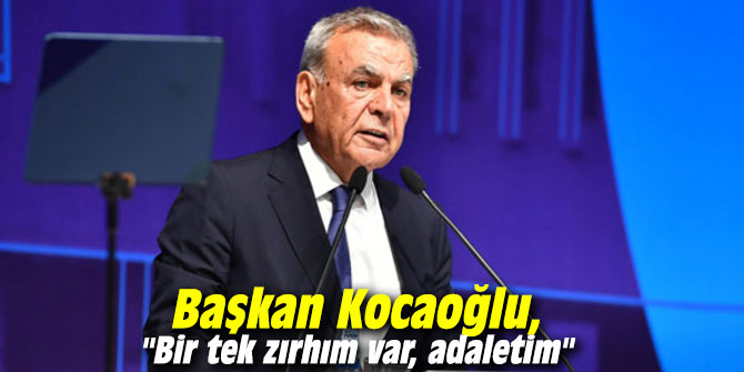 Başkan Kocaoğlu, "Bir tek zırhım var, adaletim"