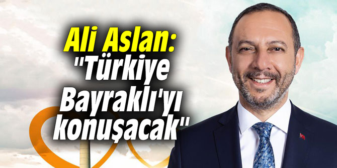 Ali Aslan: "Türkiye Bayraklı'yı konuşacak"