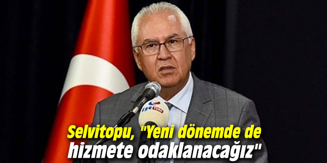 Başkan Selvitopu, "Yeni dönemde de hizmete odaklanacağız"