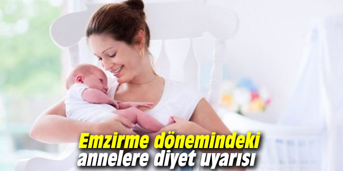 Emzirme dönemindeki annelere diyet uyarısı