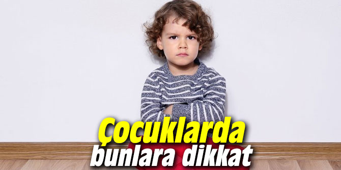 Çocuklarda bunlara dikkat