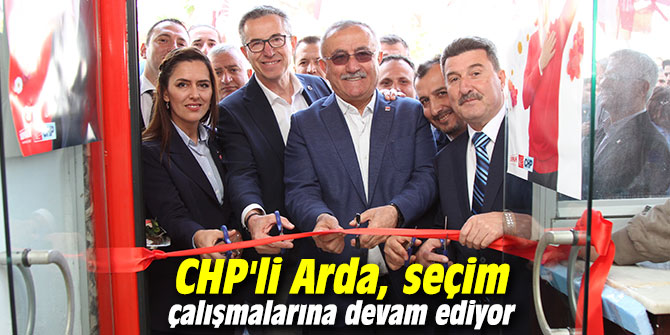 CHP'li Arda, seçim çalışmalarına devam ediyor