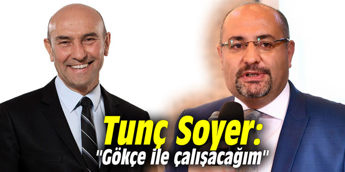 Tunç Soyer: "Gökçe ile çalışacağım"