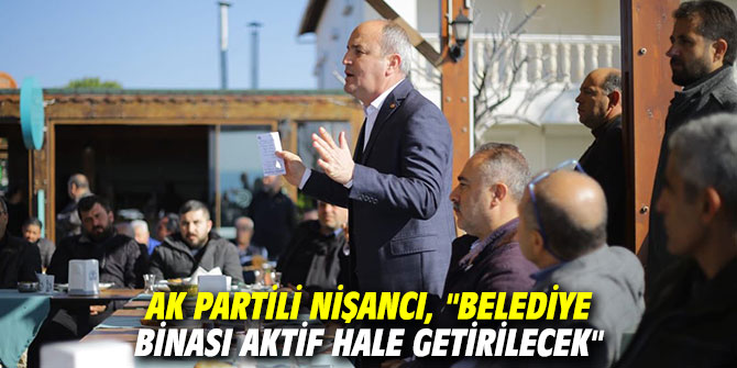 AK Partili Nişancı, "Belediye binası aktif hale getirilecek"