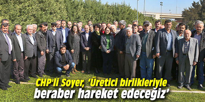 CHP'li Soyer, ‘Üretici birlikleriyle beraber hareket edeceğiz’