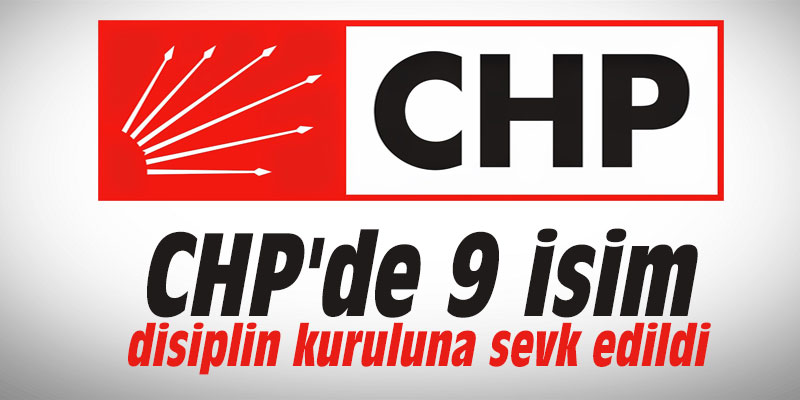 CHP'de 9 isim disiplin kuruluna sevk edildi