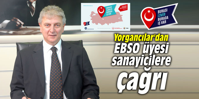 Yorgancılar'dan EBSO üyesi sanayicilere çağrı