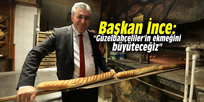 Başkan İnce: "Güzelbahçeliler'in ekmeğini büyüteceğiz"